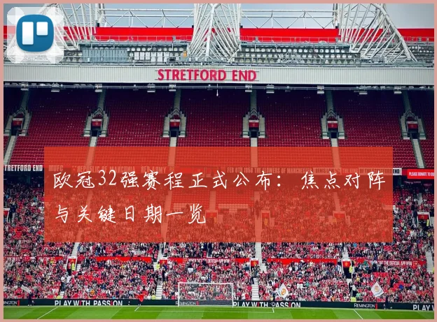 欧冠32强赛程正式公布：焦点对阵与关键日期一览